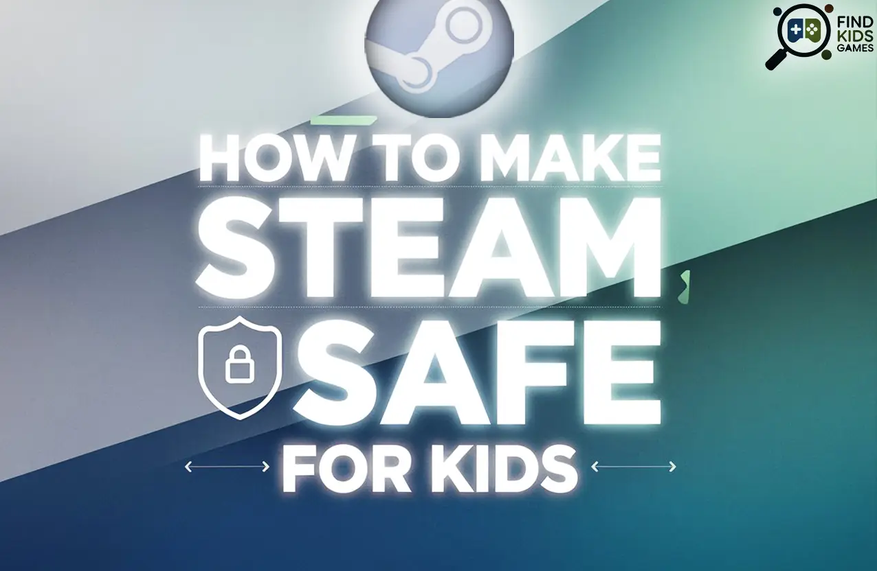 How to Make Steam Safe for Kids (Step-by-Step Parent Guide)